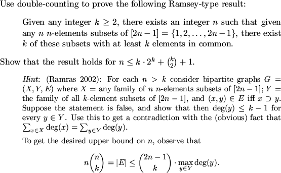 \begin{proof}
Use double-counting to prove the following Ramsey-type result:
...
...\max_{y\in Y}\mbox{\rm deg}(y).
\end{displaymath}
}\end{itemize}
\end{proof}